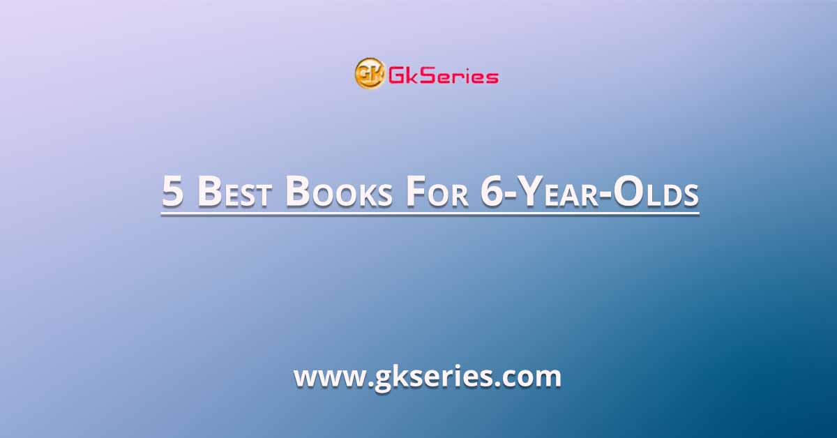 5 Best Books For 6-Year-Olds