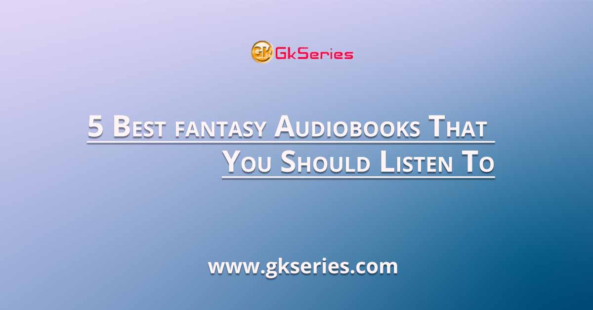 5 Best fantasy Audiobooks That You Should Listen To