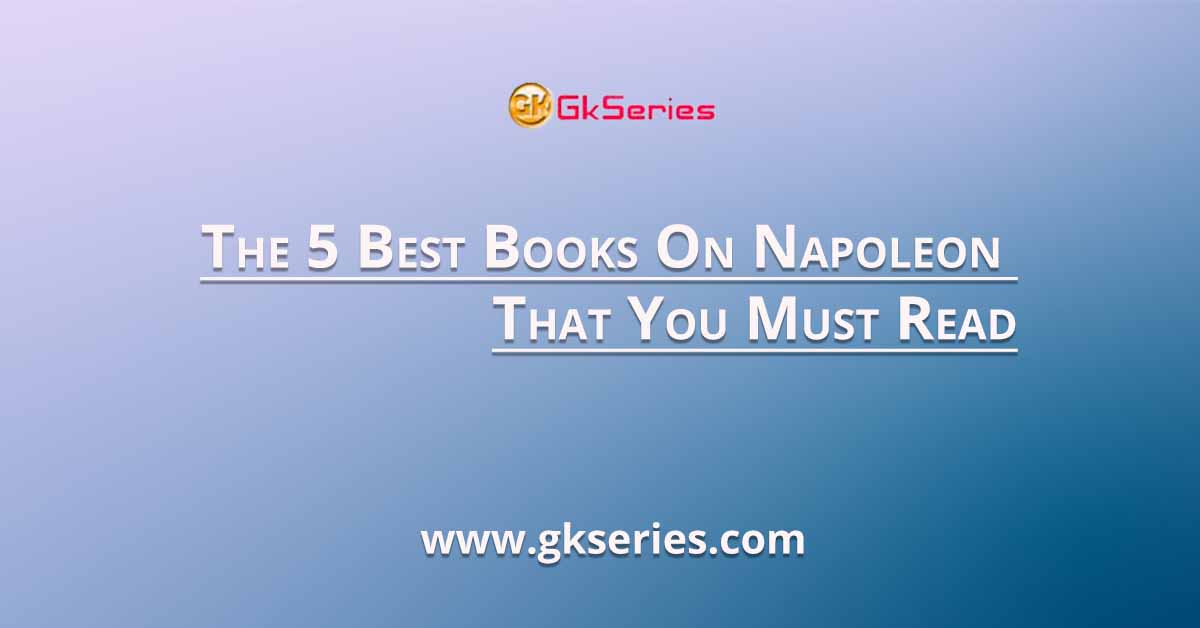 The 5 Best Books On Napoleon That You Must Read