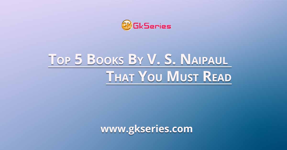 Top 5 Books By V. S. Naipaul That You Must Read