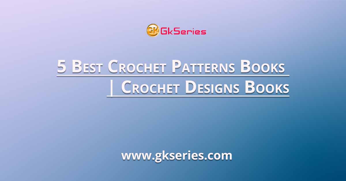 5 Best Crochet Patterns Books | Crochet Designs Books