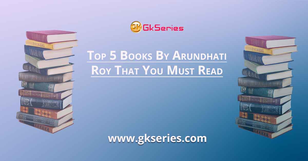 Top 5 Books By Arundhati Roy That You Must Read