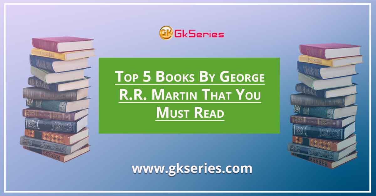 Top 5 Books By George R.R. Martin That You Must Read